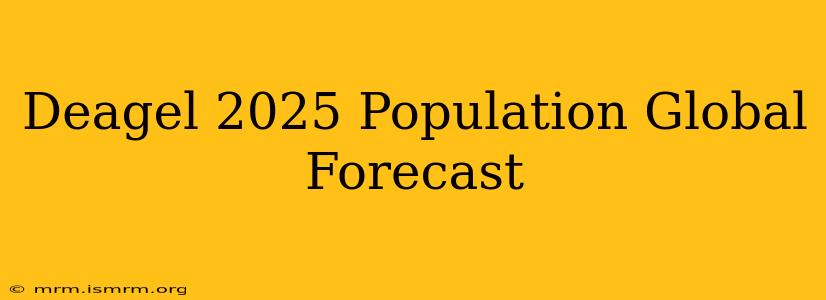 Deagel 2025 Population Global Forecast